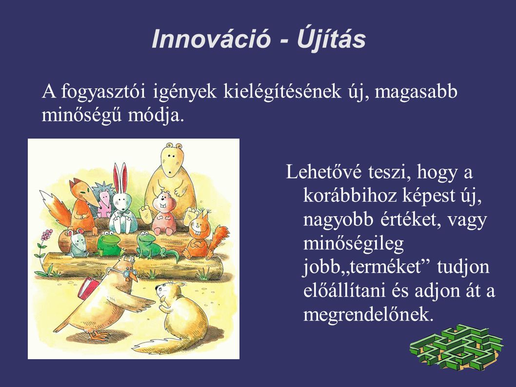 Innováció - Újítás A fogyasztói igények kielégítésének új, magasabb minőségű módja.