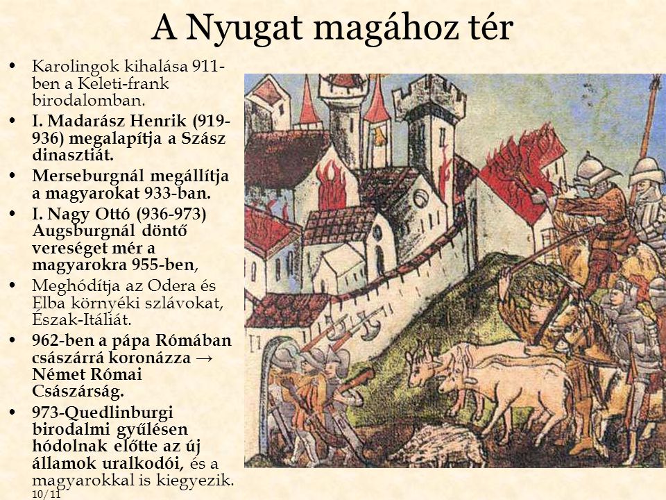 A Nyugat magához tér Karolingok kihalása 911-ben a Keleti-frank birodalomban. I. Madarász Henrik ( ) megalapítja a Szász dinasztiát.