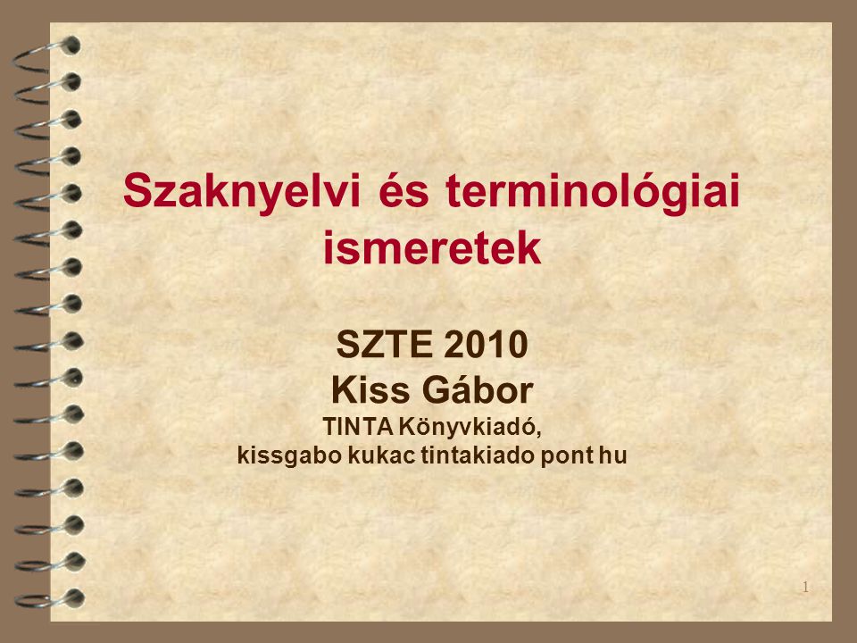 Szaknyelvi és terminológiai ismeretek SZTE 2010 Kiss Gábor TINTA Könyvkiadó, kissgabo kukac tintakiado pont hu