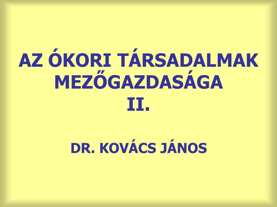 AZ ÓKORI TÁRSADALMAK MEZŐGAZDASÁGA II. DR. KOVÁCS JÁNOS