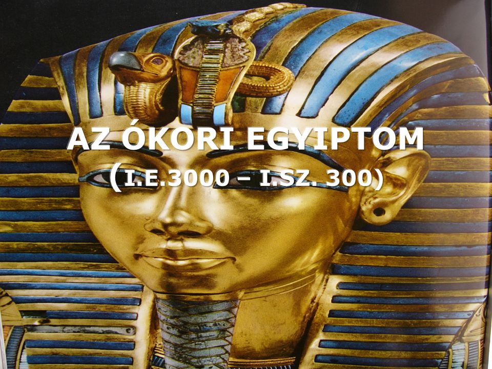 AZ ÓKORI EGYIPTOM (I.E.3000 – I.SZ. 300)
