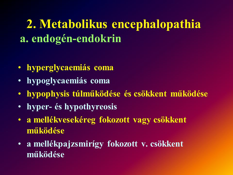 2. Metabolikus encephalopathia a. endogén-endokrin