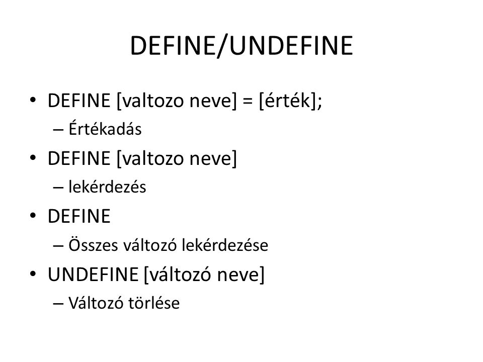 DEFINE/UNDEFINE DEFINE [valtozo neve] = [érték]; DEFINE [valtozo neve]
