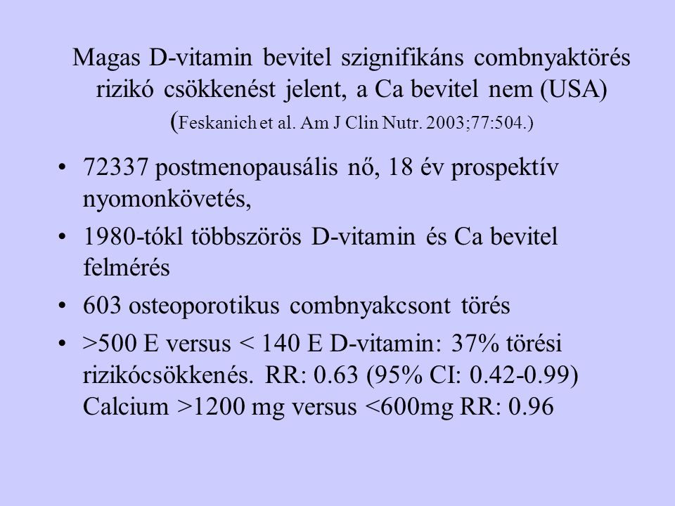 Magas D-vitamin bevitel szignifikáns combnyaktörés rizikó csökkenést jelent, a Ca bevitel nem (USA) (Feskanich et al. Am J Clin Nutr. 2003;77:504.)