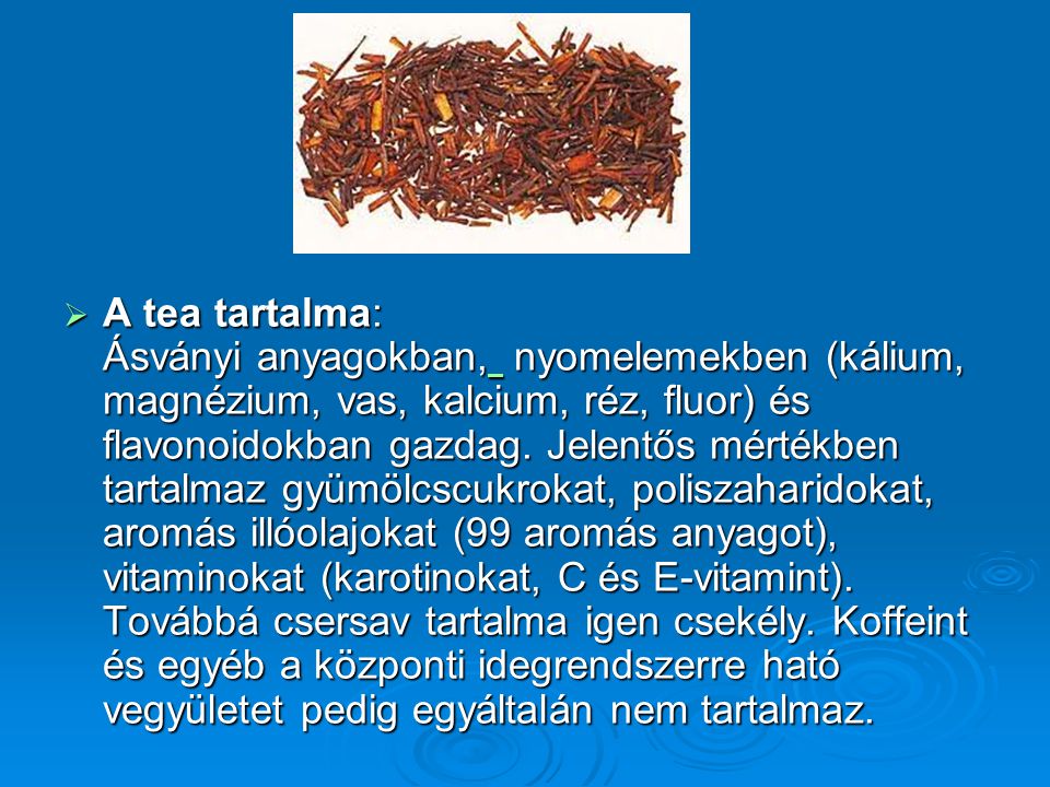 A tea tartalma: Ásványi anyagokban, nyomelemekben (kálium, magnézium, vas, kalcium, réz, fluor) és flavonoidokban gazdag.