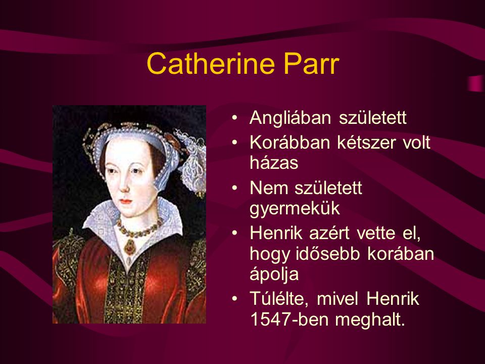 Catherine Parr Angliában született Korábban kétszer volt házas
