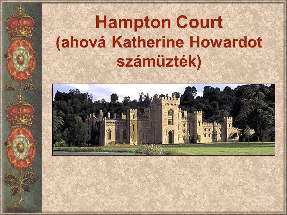 Hampton Court (ahová Katherine Howardot számüzték)