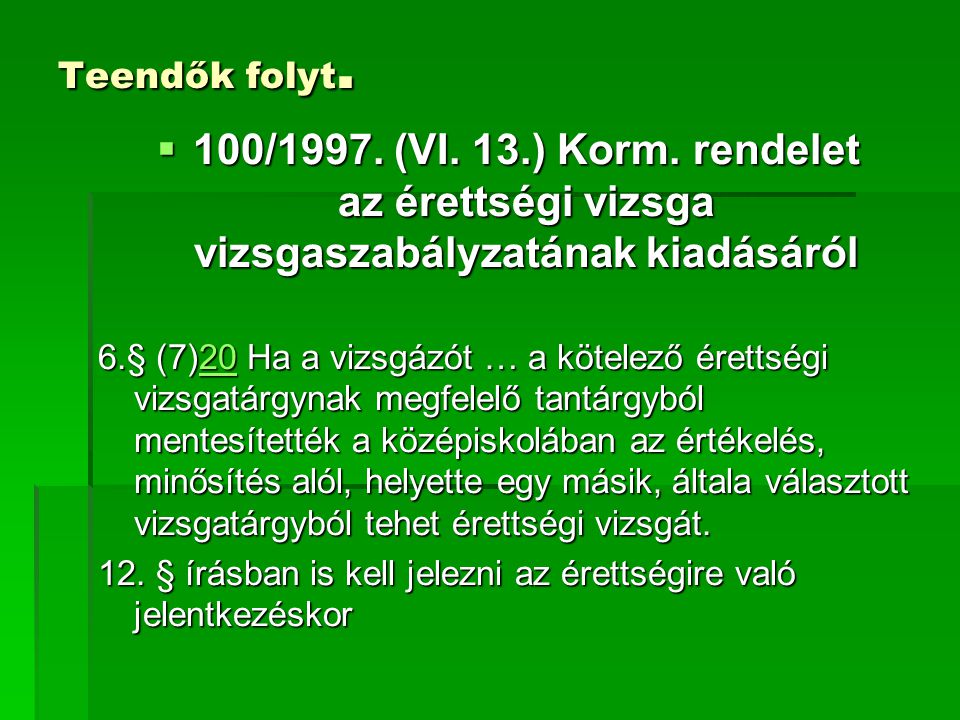 Teendők folyt. 100/1997. (VI. 13.) Korm. rendelet az érettségi vizsga vizsgaszabályzatának kiadásáról.
