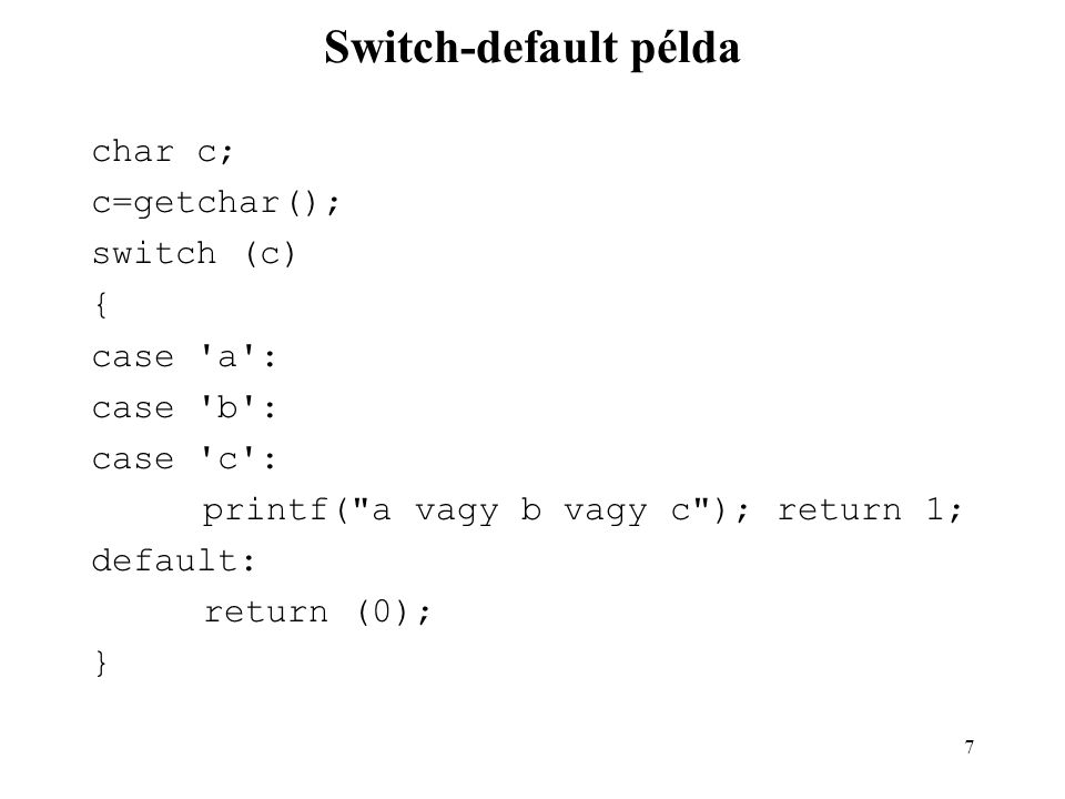 Switch-default példa char c; c=getchar(); switch (c) { case a :