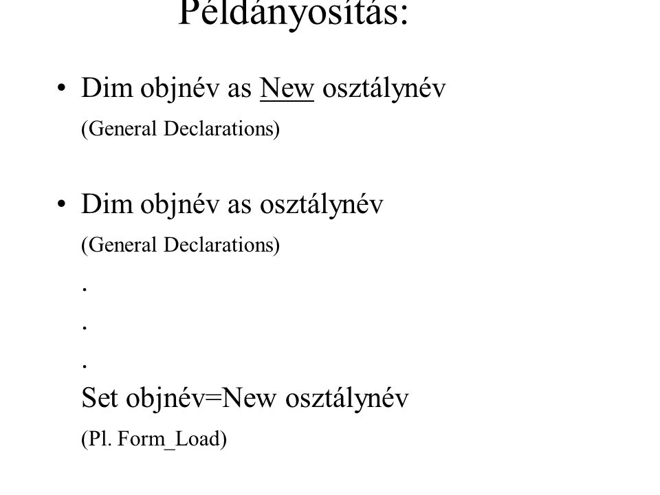 Példányosítás: Dim objnév as New osztálynév (General Declarations)