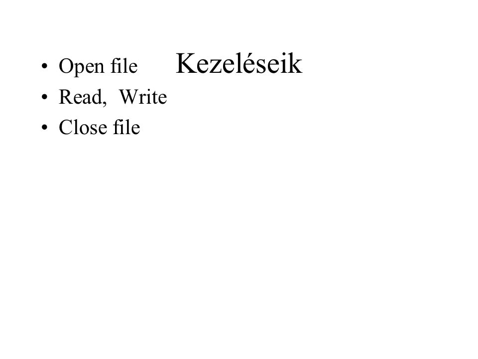 Kezeléseik Open file Read, Write Close file