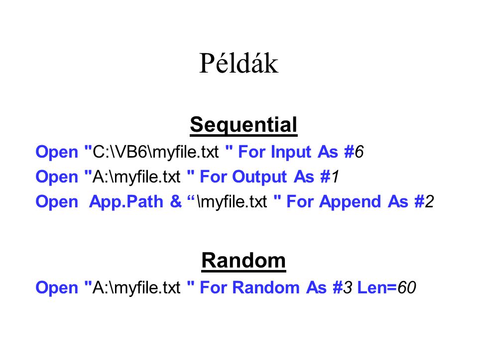 Példák Sequential Random Open C:\VB6\myfile.txt For Input As #6