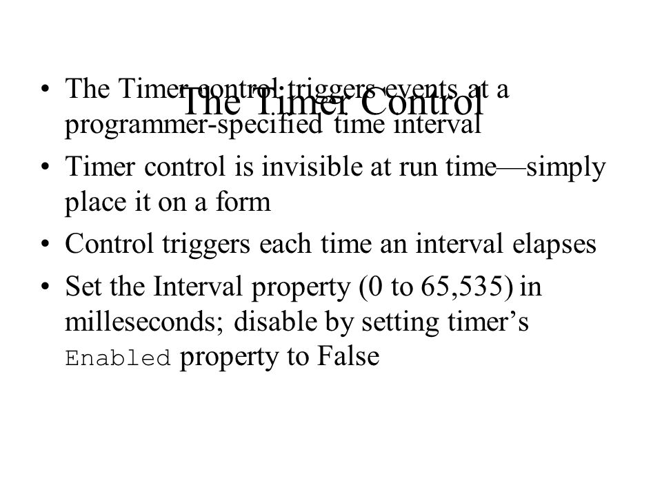 The Timer Control The Timer control triggers events at a programmer-specified time interval.
