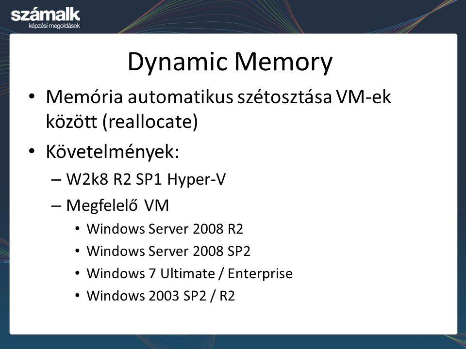 Dynamic Memory Memória automatikus szétosztása VM-ek között (reallocate) Követelmények: W2k8 R2 SP1 Hyper-V.