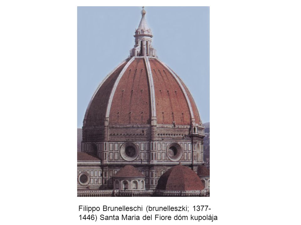 Filippo Brunelleschi (brunelleszki; ) Santa Maria del Fiore dóm kupolája