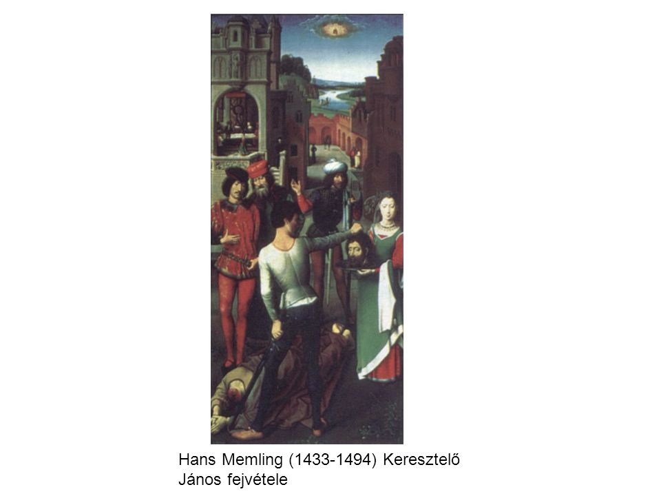 Hans Memling ( ) Keresztelő János fejvétele