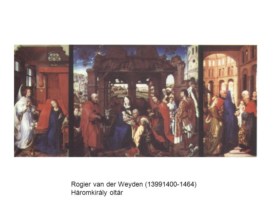 Rogier van der Weyden ( ) Háromkirály oltár