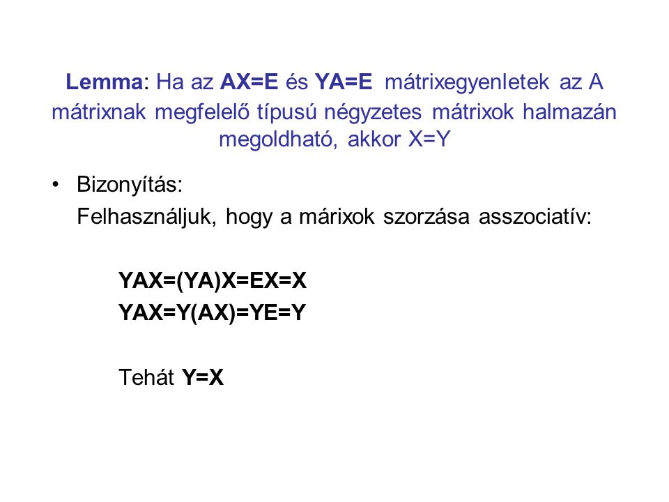 Lemma: Ha az AX=E és YA=E mátrixegyenletek az A mátrixnak megfelelő típusú négyzetes mátrixok halmazán megoldható, akkor X=Y