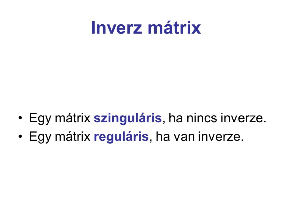 Inverz mátrix Egy mátrix szinguláris, ha nincs inverze.