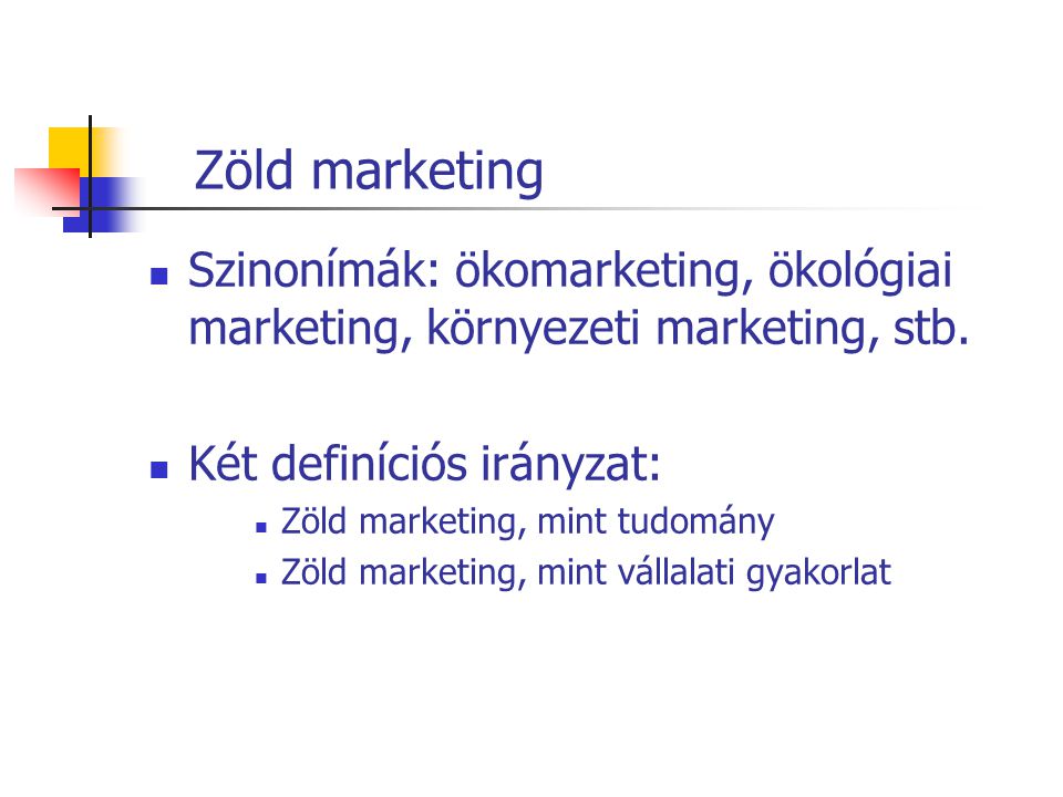 Zöld marketing Szinonímák: ökomarketing, ökológiai marketing, környezeti marketing, stb. Két definíciós irányzat: