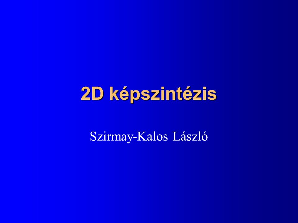 2D képszintézis Szirmay-Kalos László
