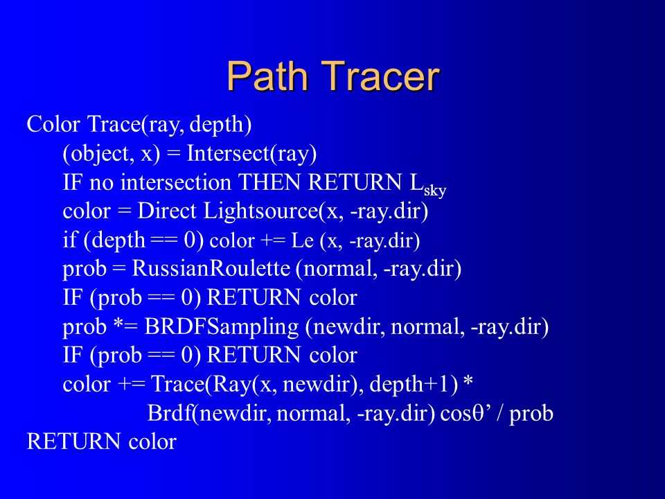 Path Tracer Color Trace(ray, depth) (object, x) = Intersect(ray)