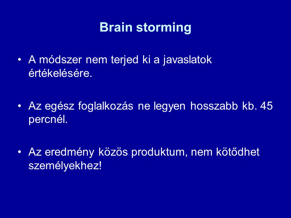 Brain storming A módszer nem terjed ki a javaslatok értékelésére.