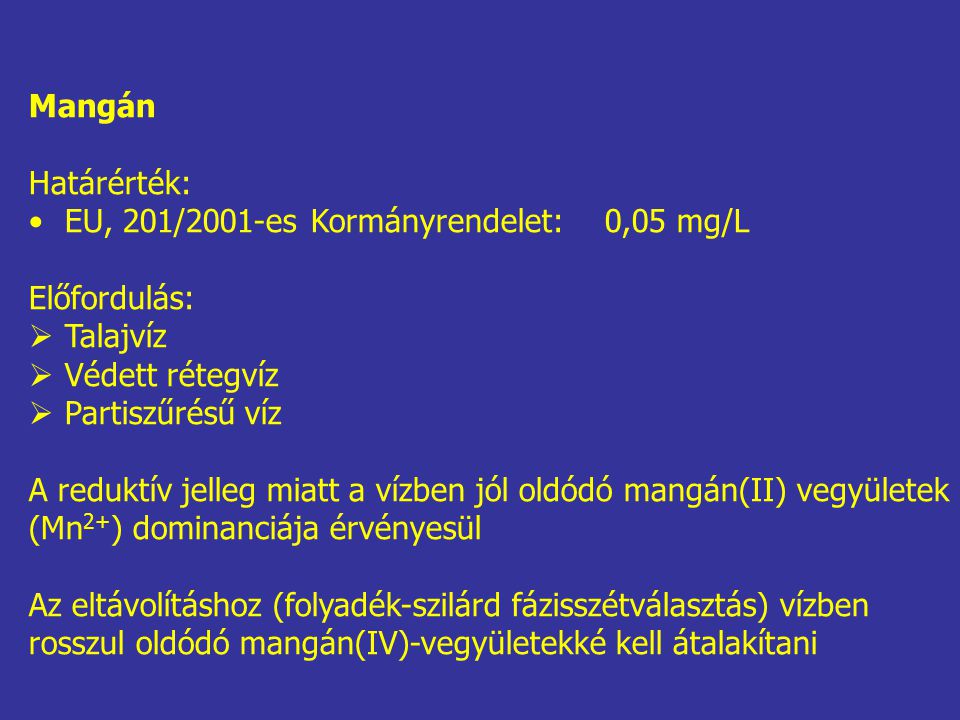 Mangán Határérték: EU, 201/2001-es Kormányrendelet: 0,05 mg/L. Előfordulás: Talajvíz. Védett rétegvíz.