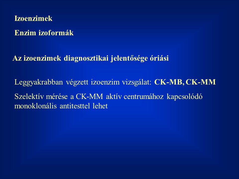 Izoenzimek Enzim izoformák. Az izoenzimek diagnosztikai jelentősége óriási. Leggyakrabban végzett izoenzim vizsgálat: CK-MB, CK-MM.