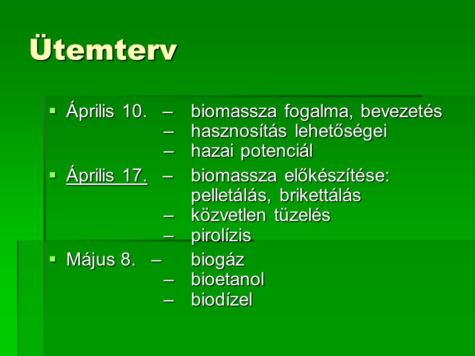 Ütemterv Április 10. – biomassza fogalma, bevezetés – hasznosítás lehetőségei – hazai potenciál.