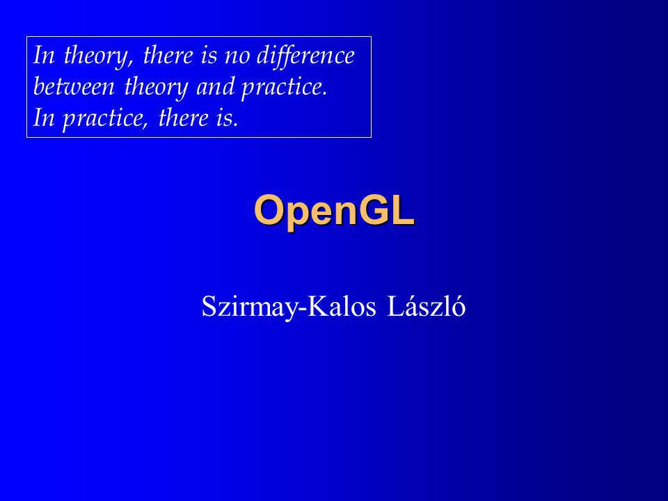 OpenGL Szirmay-Kalos László In theory, there is no difference