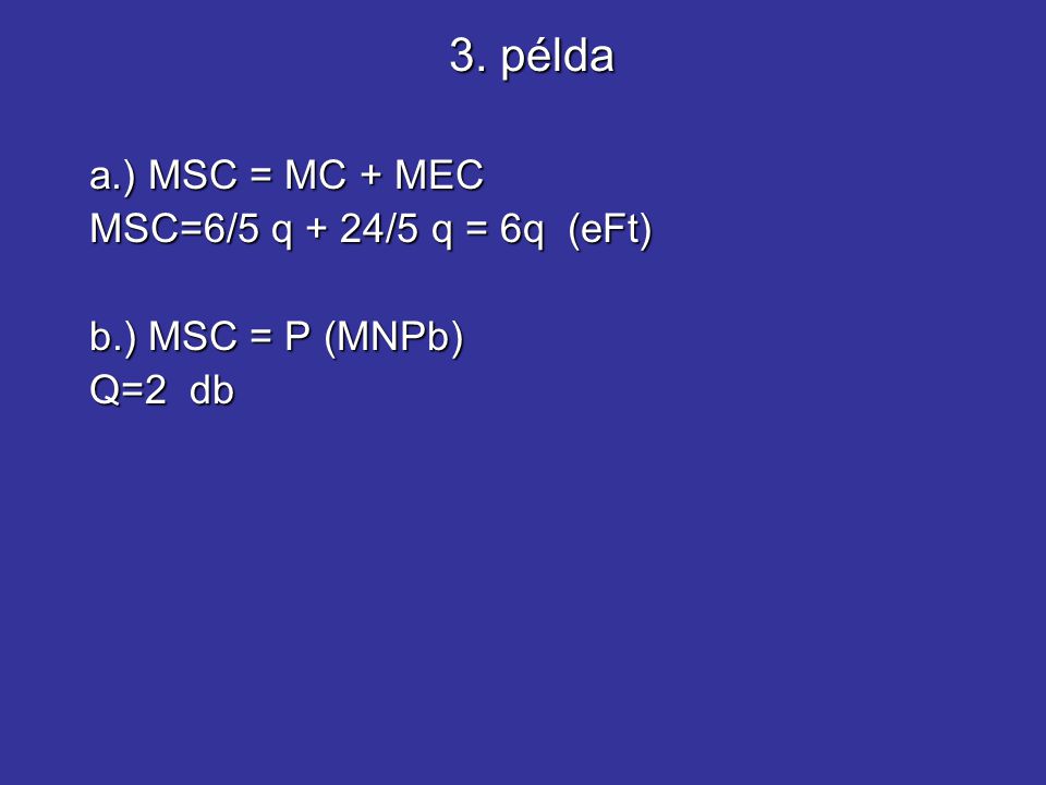 3. példa a.) MSC = MC + MEC MSC=6/5 q + 24/5 q = 6q (eFt)