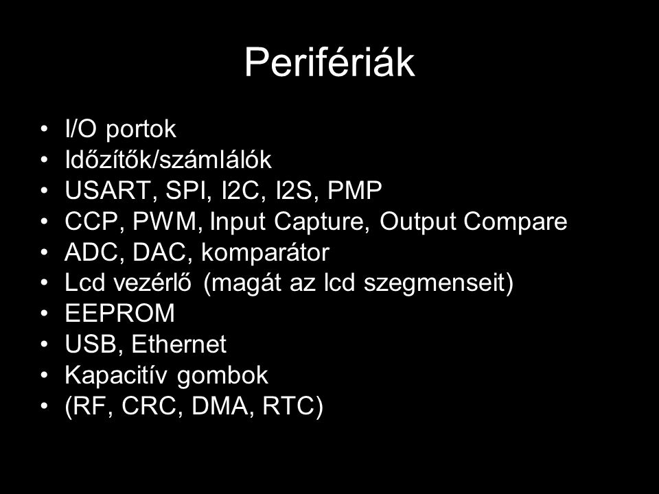 Perifériák I/O portok Időzítők/számlálók USART, SPI, I2C, I2S, PMP