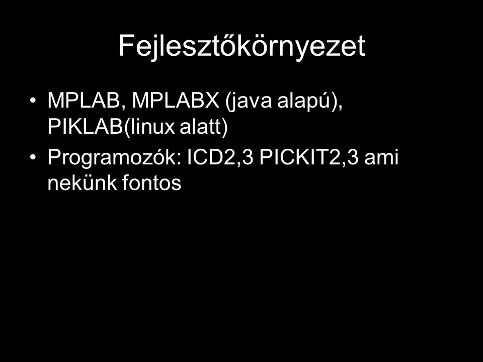 Fejlesztőkörnyezet MPLAB, MPLABX (java alapú), PIKLAB(linux alatt)