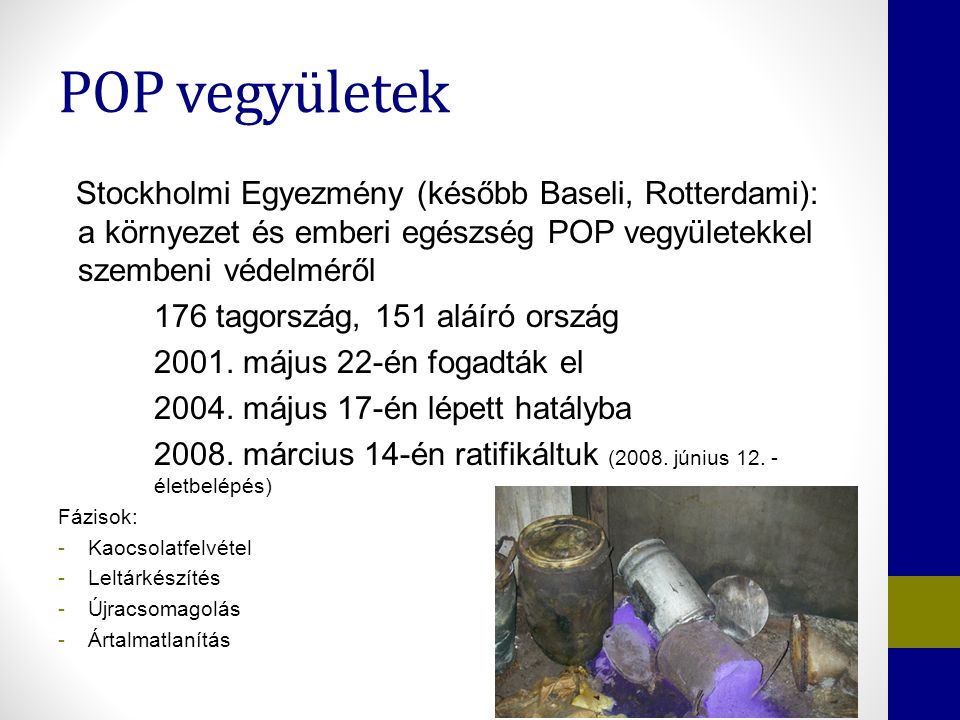 POP vegyületek Stockholmi Egyezmény (később Baseli, Rotterdami): a környezet és emberi egészség POP vegyületekkel szembeni védelméről.