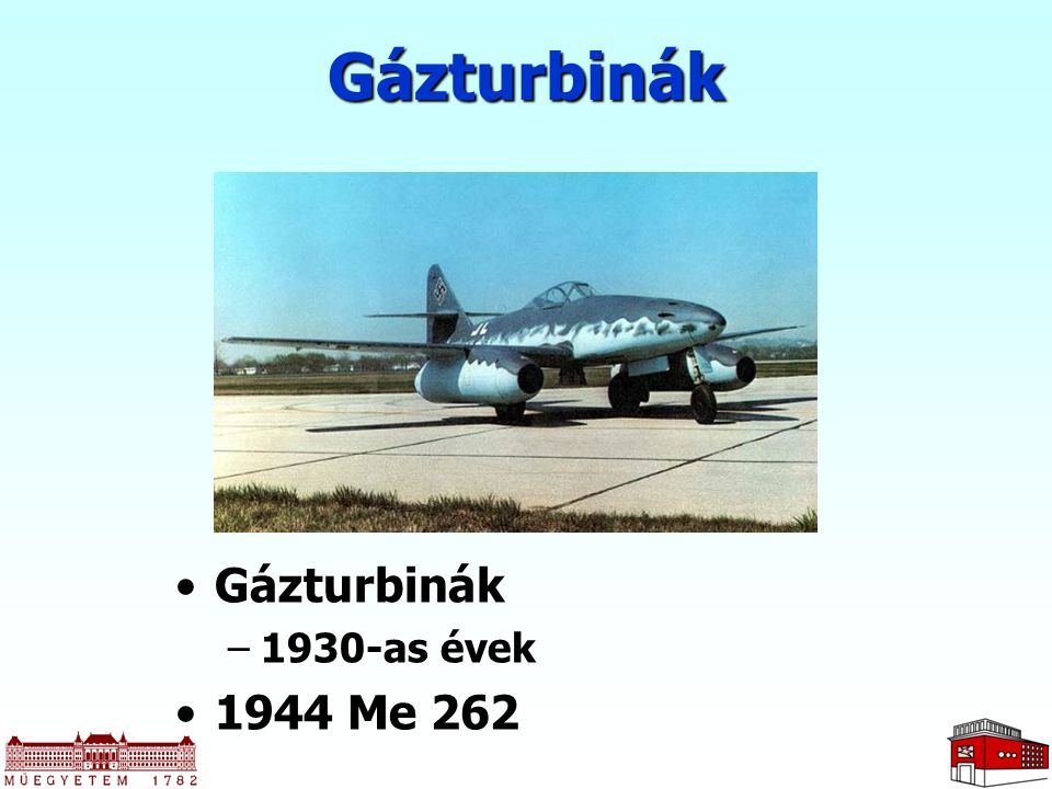 Gázturbinák Gázturbinák 1930-as évek 1944 Me 262