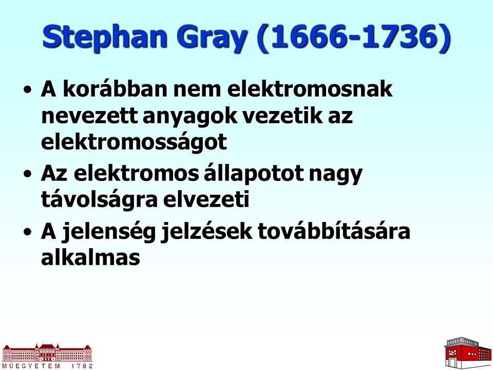 Stephan Gray ( ) A korábban nem elektromosnak nevezett anyagok vezetik az elektromosságot. Az elektromos állapotot nagy távolságra elvezeti.