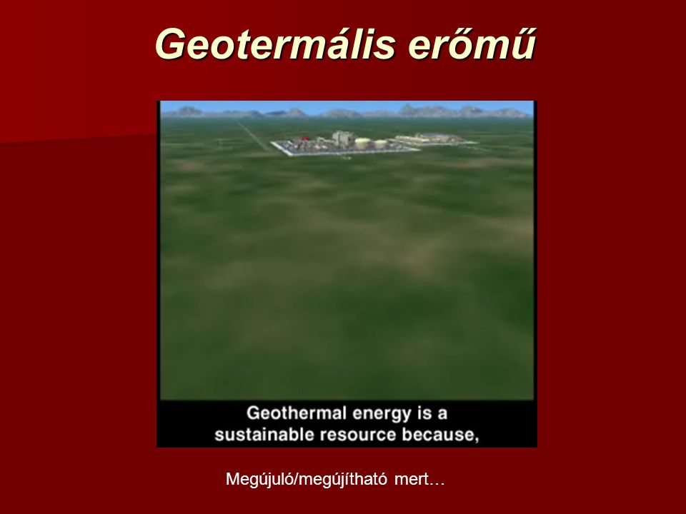 Geotermális erőmű Megújuló/megújítható mert…