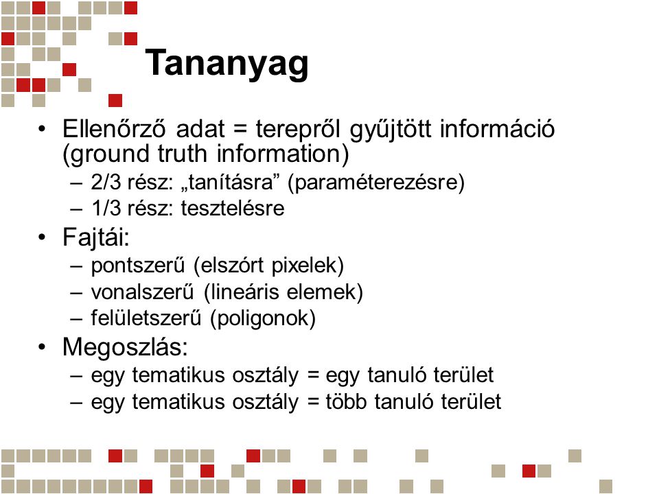 Tananyag Ellenőrző adat = terepről gyűjtött információ (ground truth information) 2/3 rész: „tanításra (paraméterezésre)