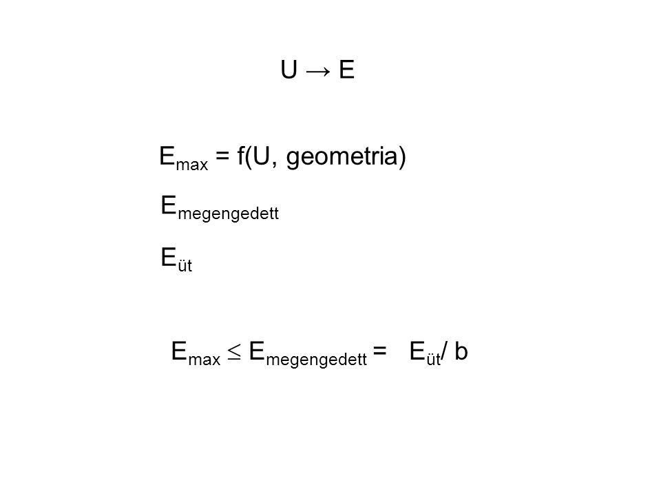 U → E Emax = f(U, geometria) Emegengedett Eüt Emax  Emegengedett = Eüt/ b