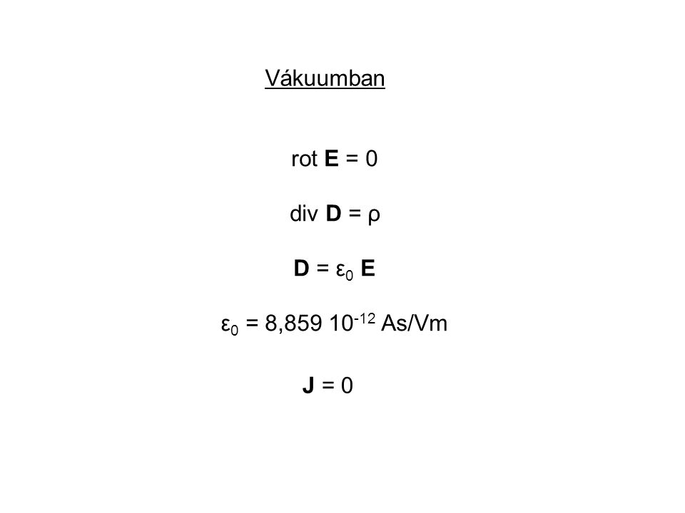 Vákuumban rot E = 0 div D = ρ D = ε0 E ε0 = 8, As/Vm J = 0