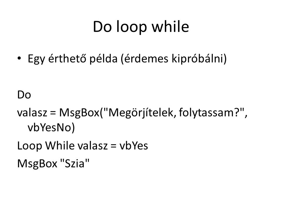Do loop while Egy érthető példa (érdemes kipróbálni) Do