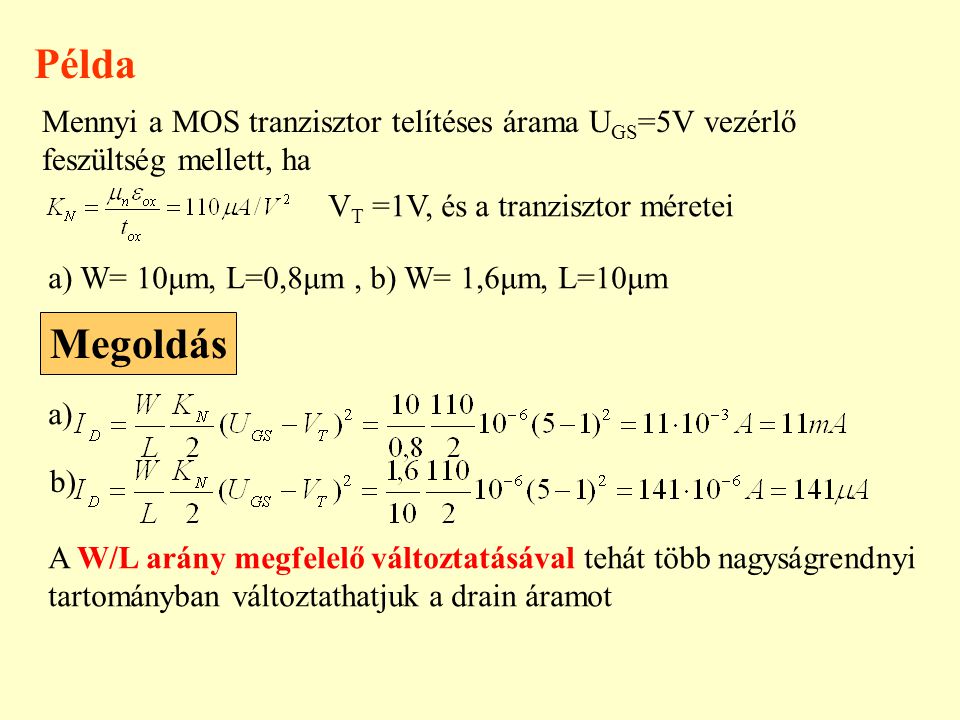 Példa Mennyi a MOS tranzisztor telítéses árama UGS=5V vezérlő feszültség mellett, ha. VT =1V, és a tranzisztor méretei.
