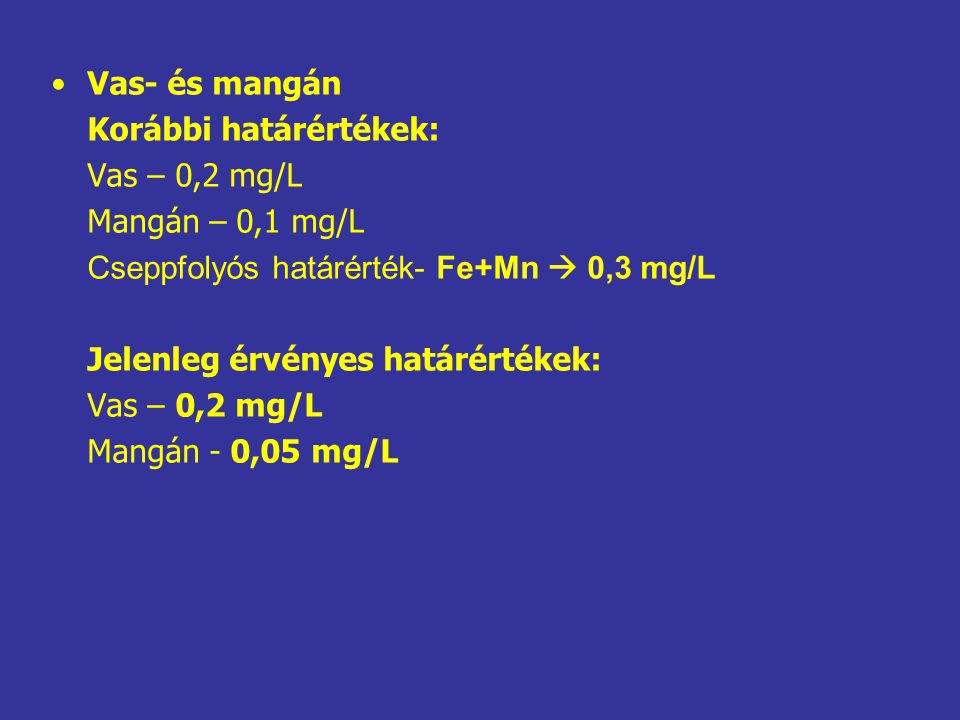 Vas- és mangán Korábbi határértékek: Vas – 0,2 mg/L. Mangán – 0,1 mg/L. Cseppfolyós határérték- Fe+Mn  0,3 mg/L.