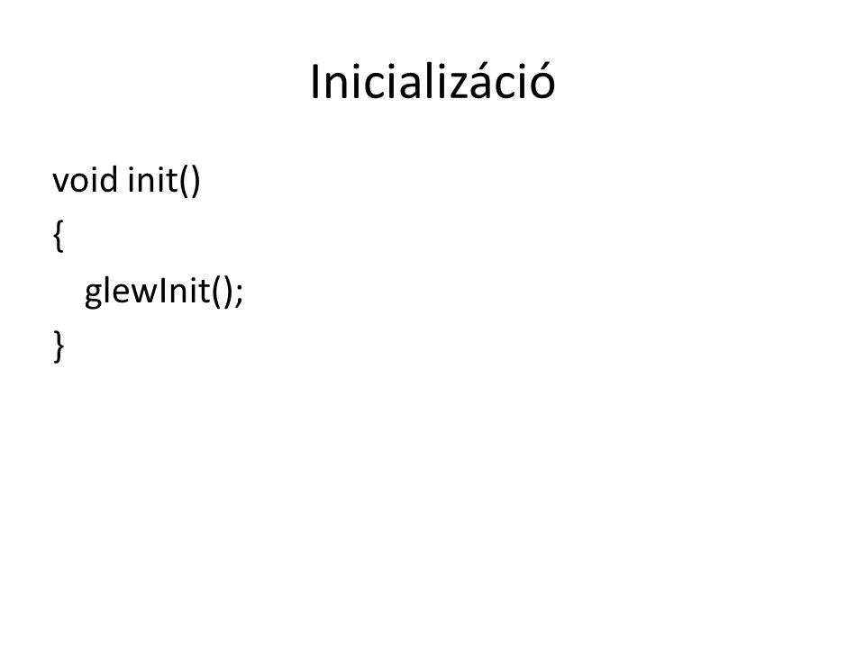 Inicializáció void init() { glewInit(); }