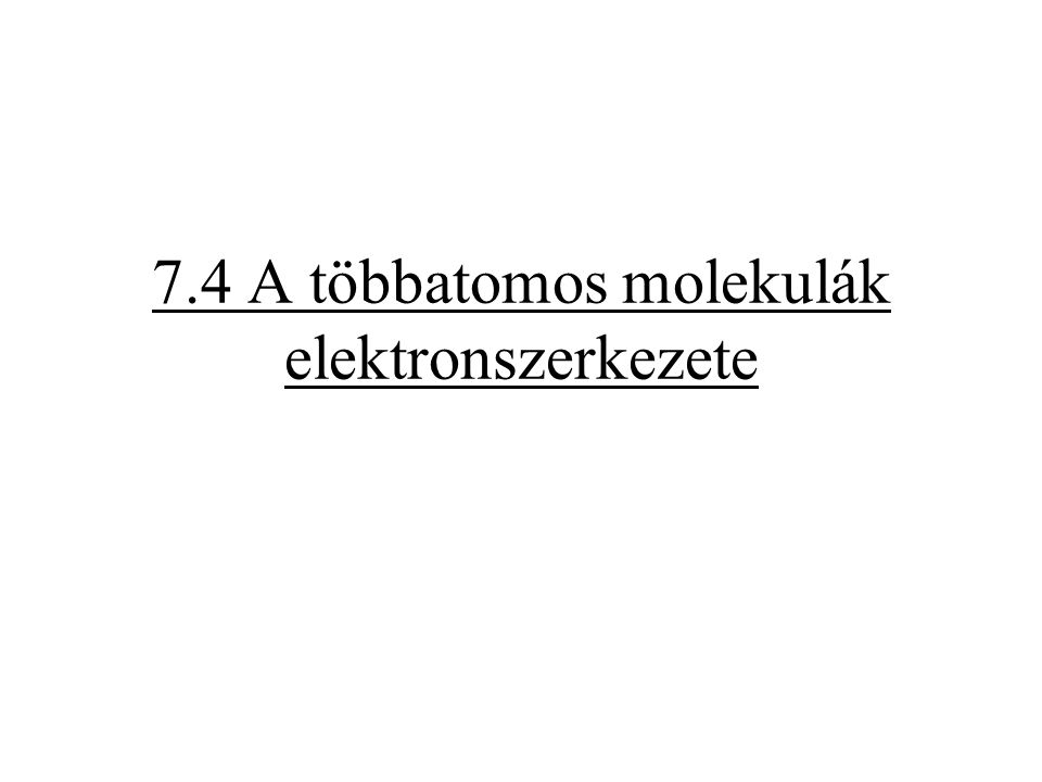 7.4 A többatomos molekulák elektronszerkezete
