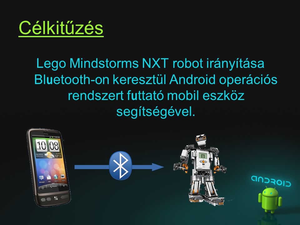 Célkitűzés Lego Mindstorms NXT robot irányítása Bluetooth-on keresztül Android operációs rendszert futtató mobil eszköz segítségével.