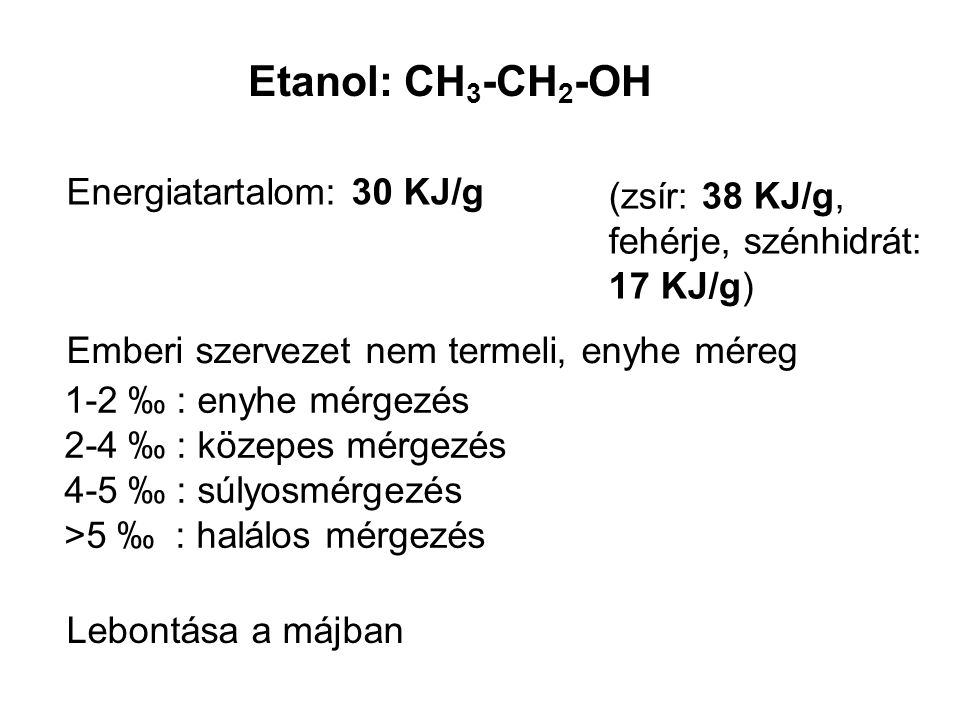 Etanol: CH3-CH2-OH Energiatartalom: 30 KJ/g (zsír: 38 KJ/g,