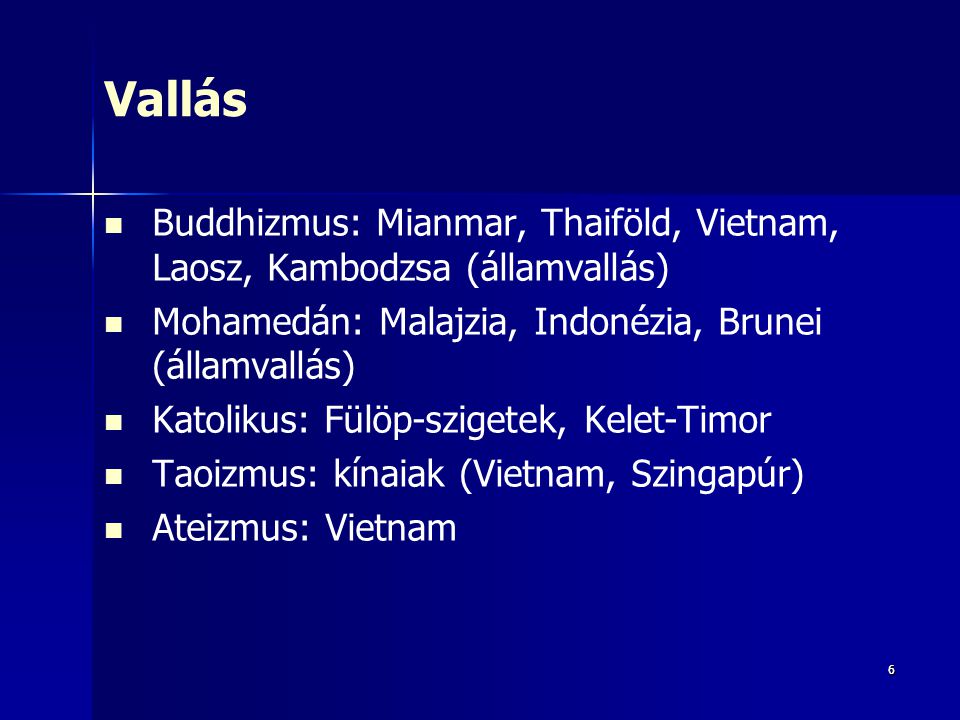 Vallás Buddhizmus: Mianmar, Thaiföld, Vietnam, Laosz, Kambodzsa (államvallás) Mohamedán: Malajzia, Indonézia, Brunei (államvallás)