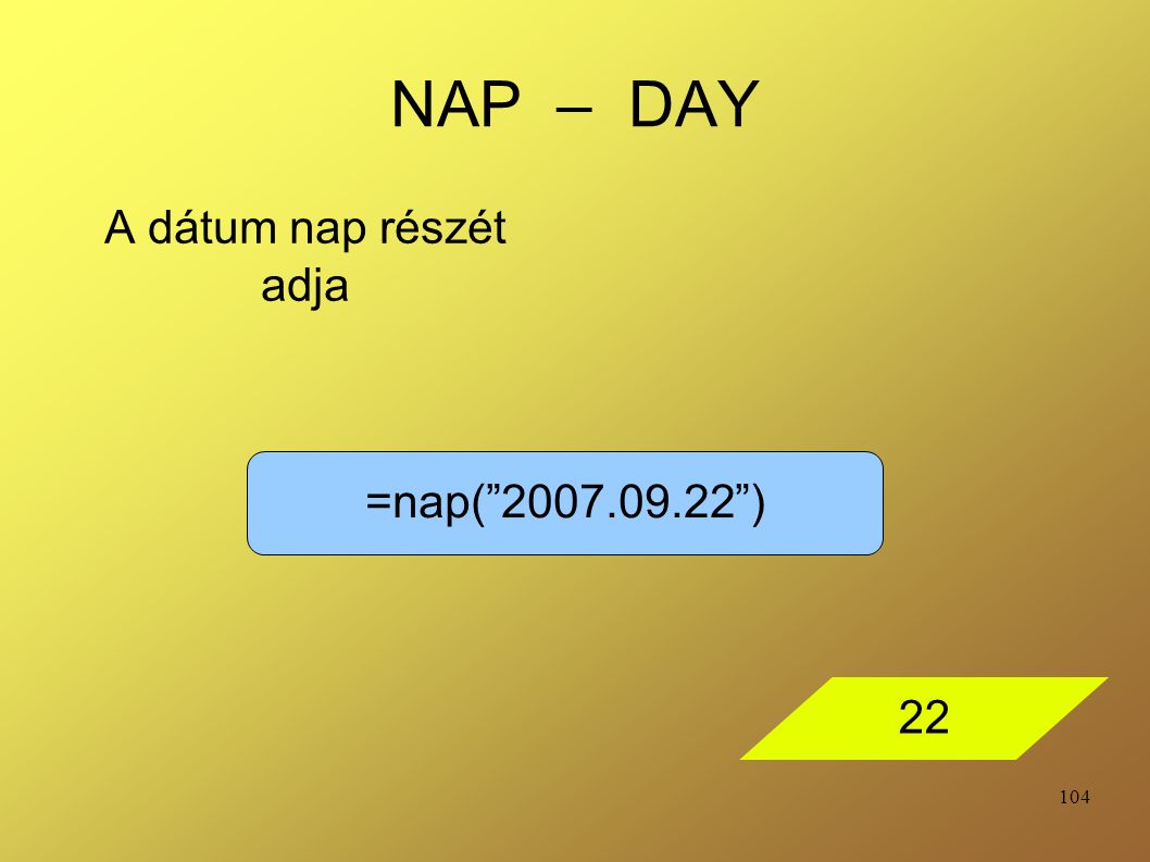 NAP – DAY A dátum nap részét adja =nap( ) 22